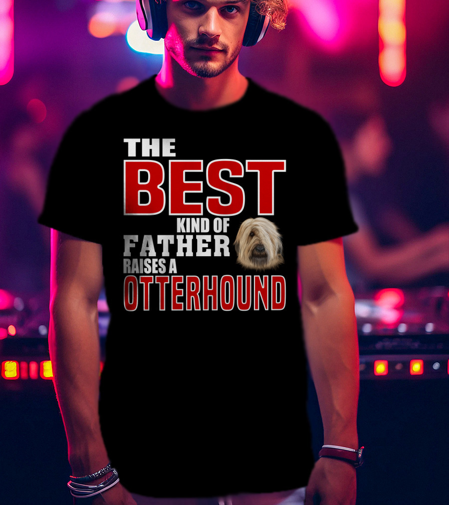 The Best Kind Of Father Raises An Otterhound T-Shirt