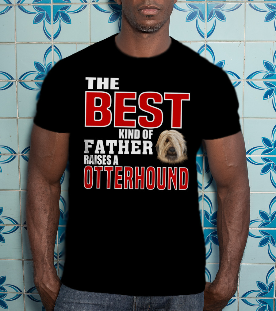 The Best Kind Of Father Raises An Otterhound T-Shirt