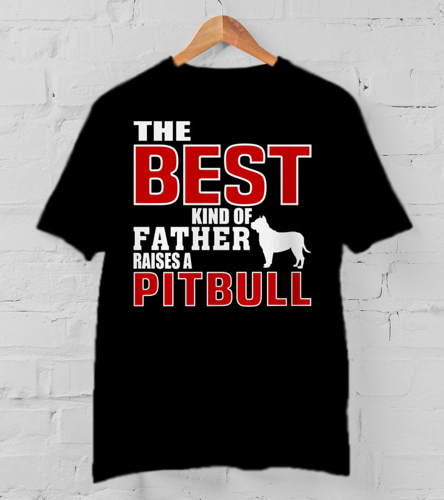 The Best Kind Of Father Raises A Pitbull T-Shirt