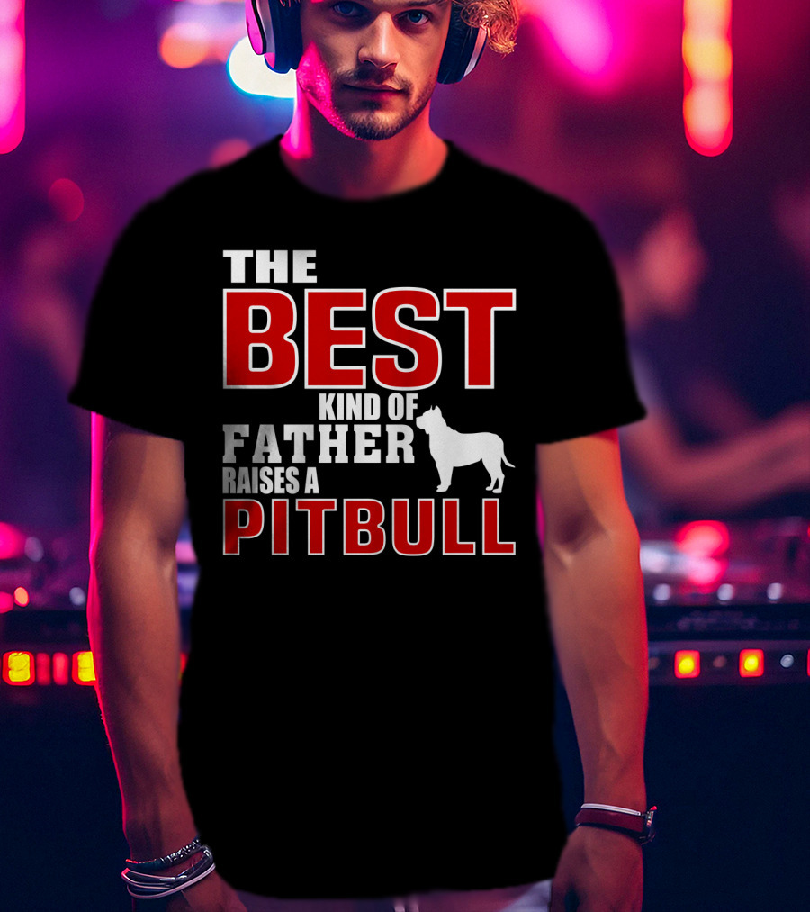 The Best Kind Of Father Raises A Pitbull T-Shirt