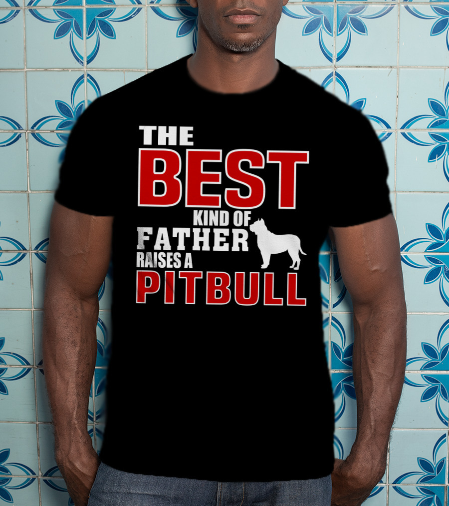 The Best Kind Of Father Raises A Pitbull T-Shirt