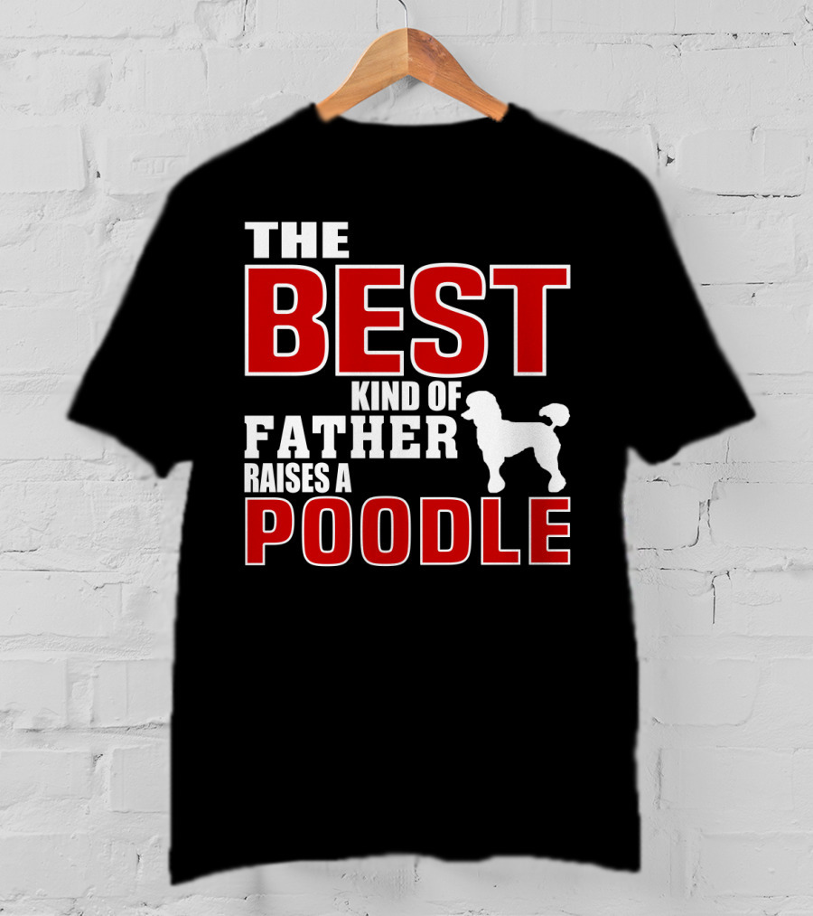 The Best Kind Of Father Raises A Poodle T-Shirt