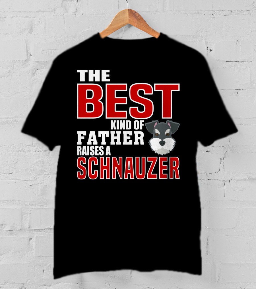 The Best Kind Of Father Raises A Schnauzer T-Shirt