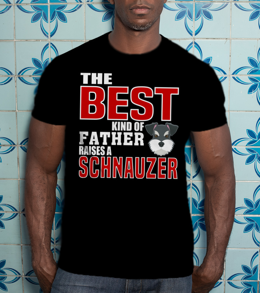 The Best Kind Of Father Raises A Schnauzer T-Shirt