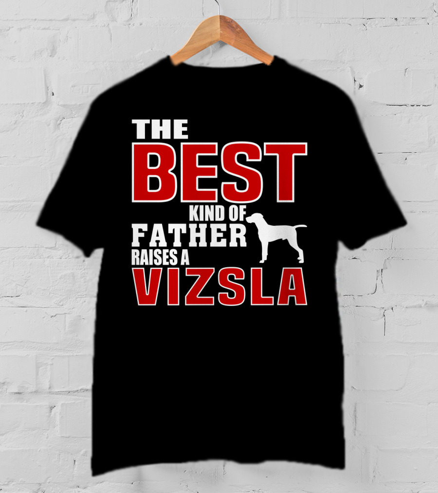 The Best Kind Of Father Raises A Vizsla T-Shirt