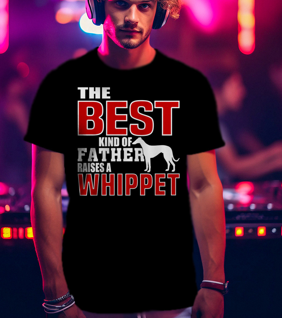 The Best Kind Of Father Raises A Whippet T-Shirt