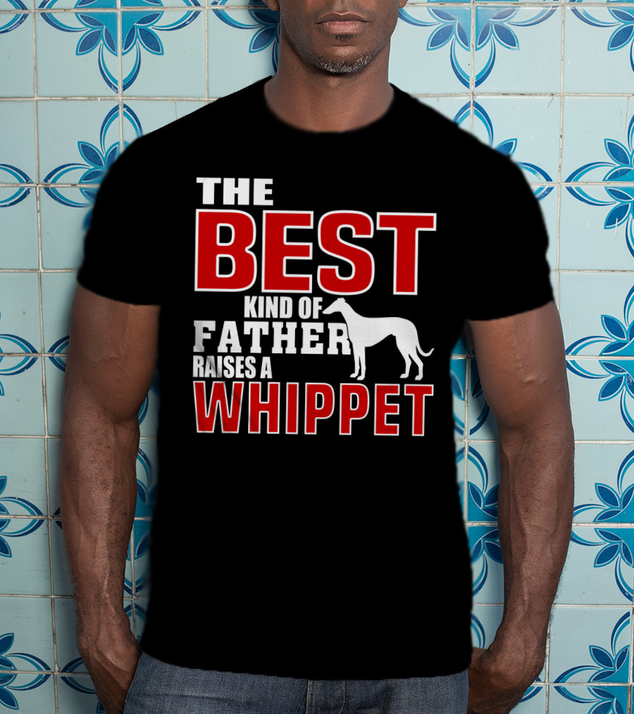 The Best Kind Of Father Raises A Whippet T-Shirt