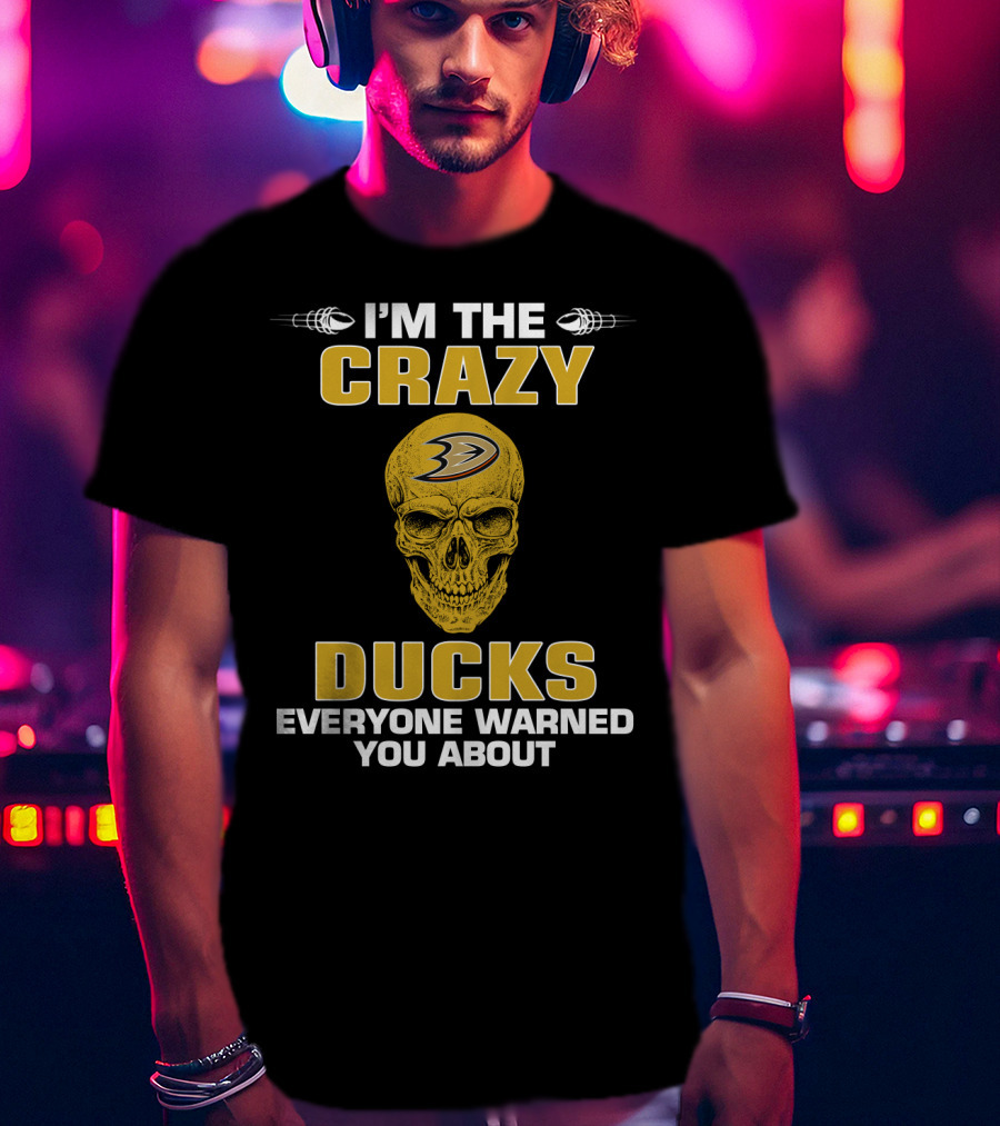 I'm The Crazy Ducks Everyone Warned You About Anaheim Ducks T-Shirt