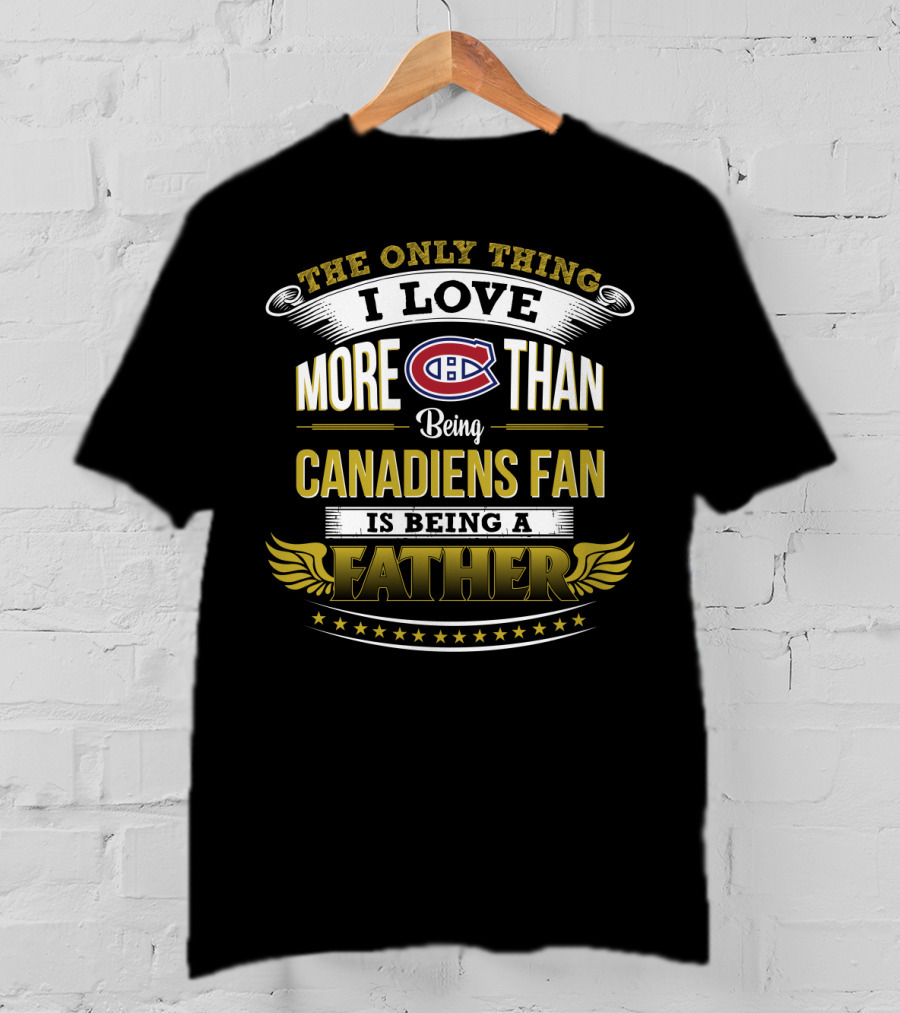 The Only Thing I Love More Than Being Canadiens Fan Is Being A Father T-Shirt