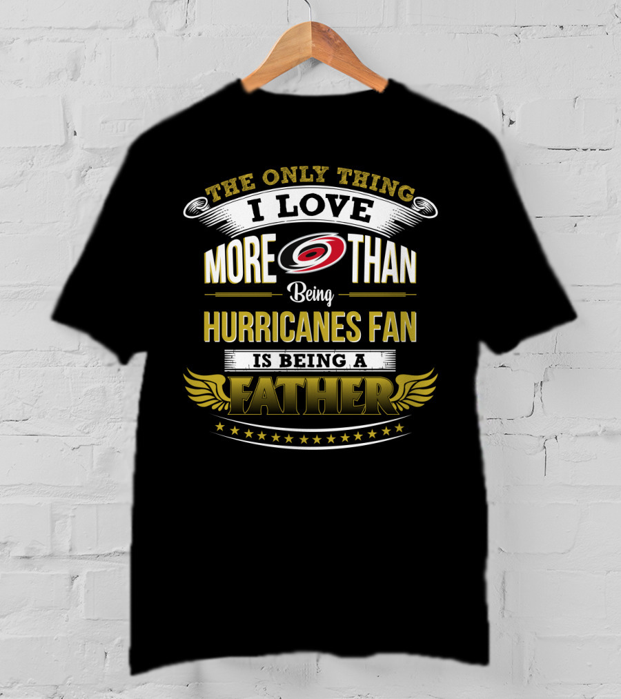 The Only Thing I Love More Than Being Hurricanes Fan Is Being A Father T-Shirt