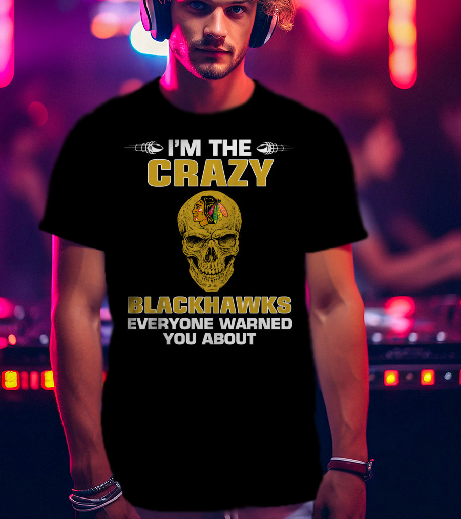 I'm The Crazy Blackhawks Everyone Warned You About T-Shirt