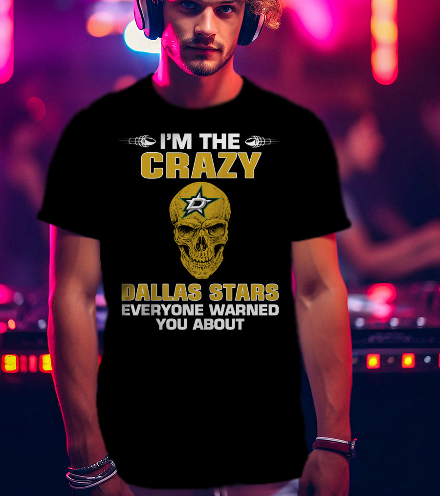 I'm The Crazy Dallas Stars Everyone Warned You About T-Shirt