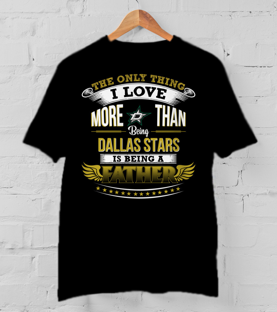 The Only Thing I Love More Than Being Dallas Stars Is Being A Father T-Shirt