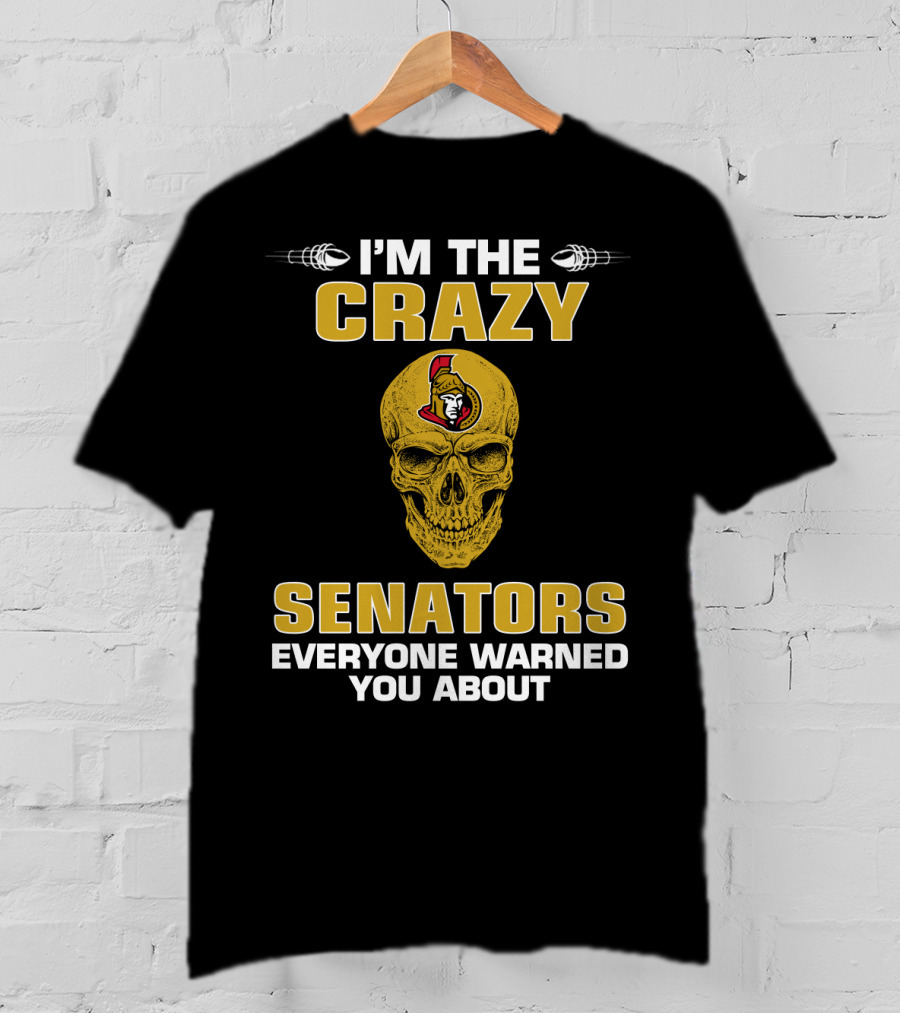 Ottawa Senators I'm The Crazy Senators Everyone Warned You About T-Shirt