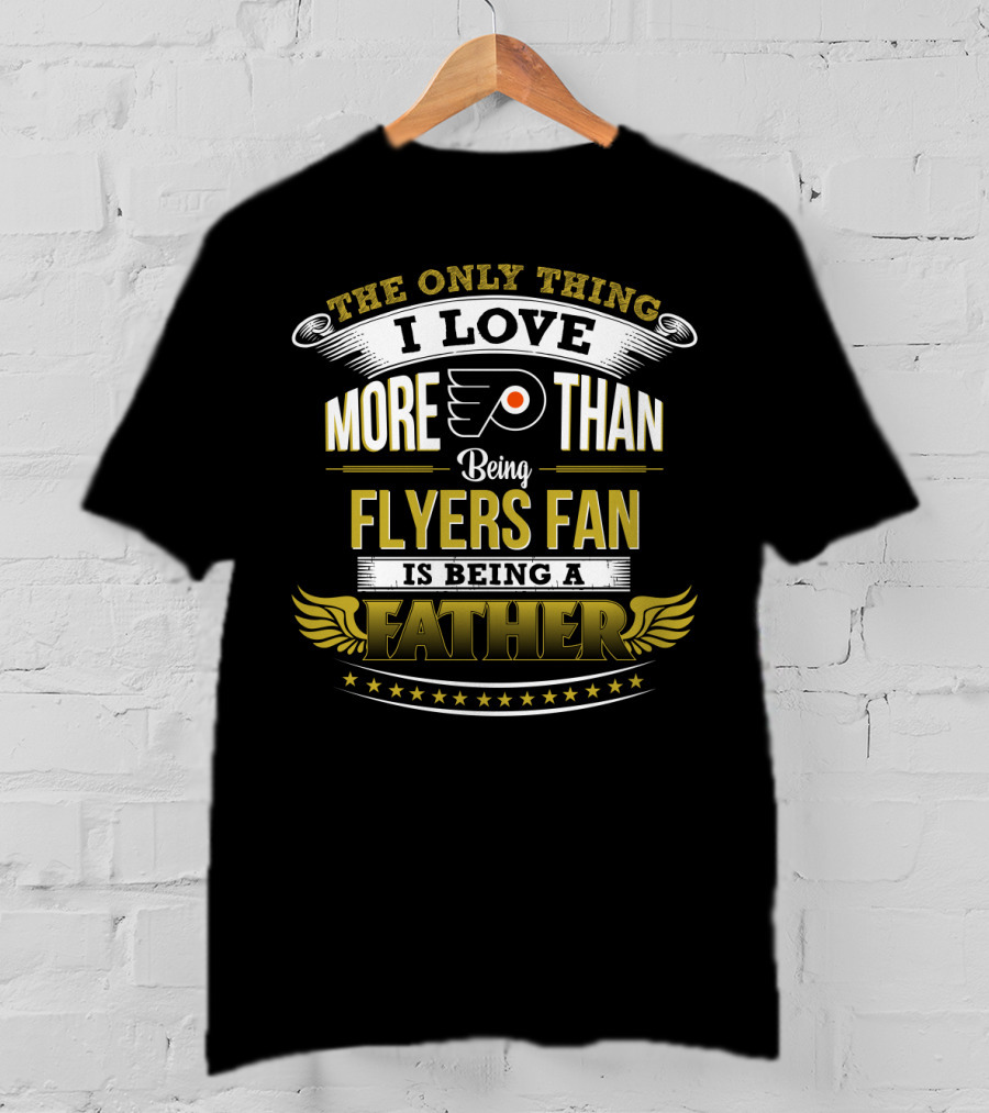 The Only Thing I Love More Than Being Philadelphia Flyers Fan Is Being A Father T-Shirt