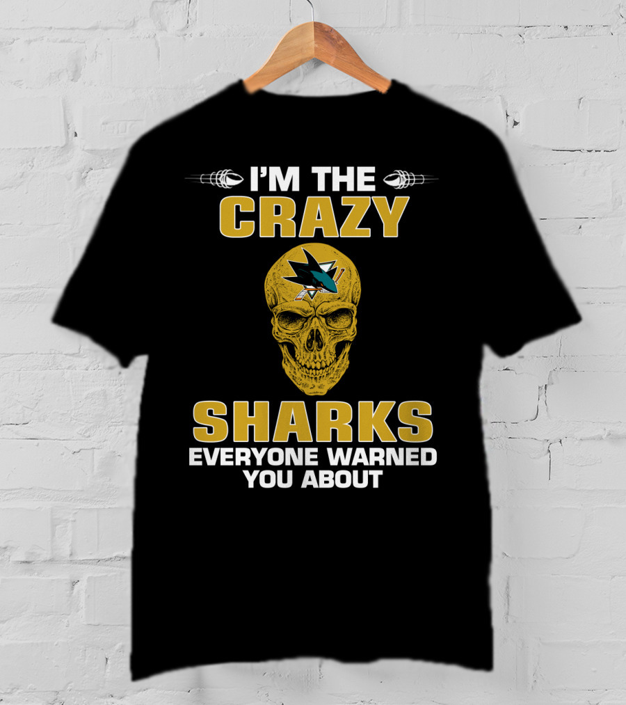I'm The Crazy Sharks Everyone Warned You About San Jose Sharks T-Shirt