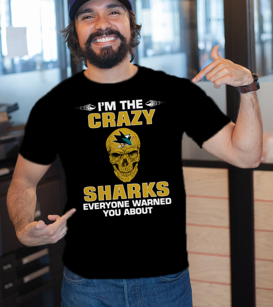 I'm The Crazy Sharks Everyone Warned You About San Jose Sharks T-Shirt