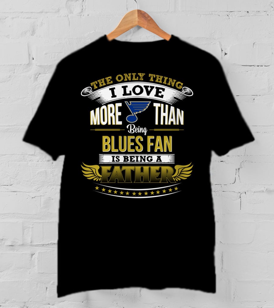 The Only Thing I Love More Than Being Blues Fan Is Being A Father St. Louis Blues T-Shirt