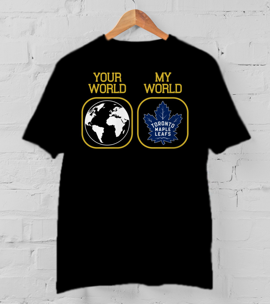 Your World My World Toronto Maple Leafs T-Shirt