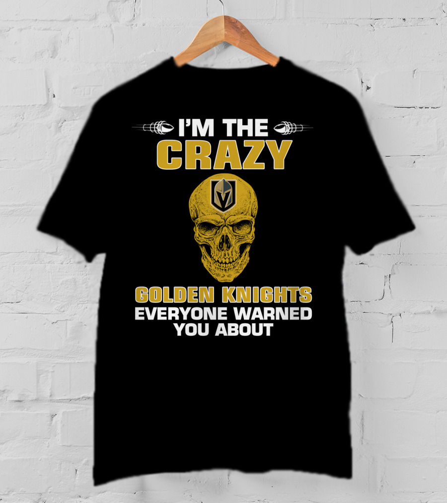 I'm The Crazy Golden Knights Everyone Warned You About T-Shirt