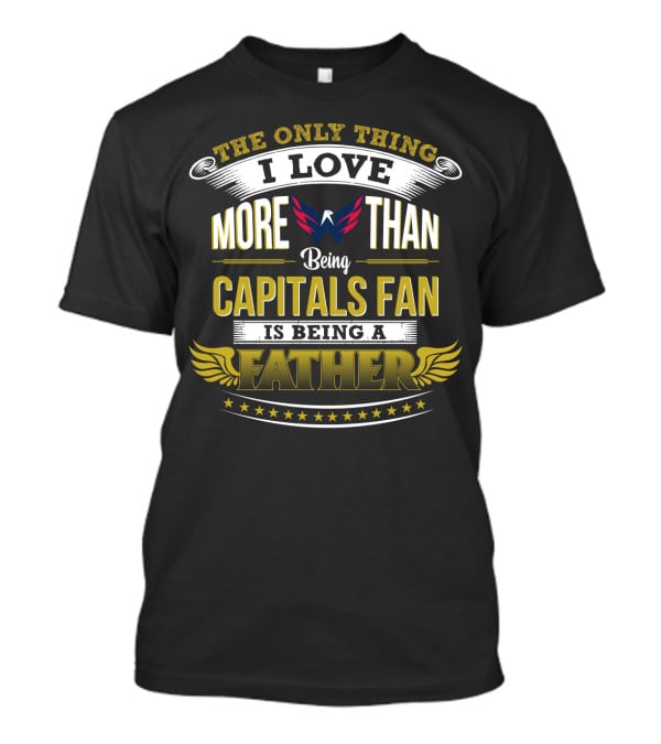 The Only Thing I Love More Than Being Capitals Fan Is Being A Father T-Shirt