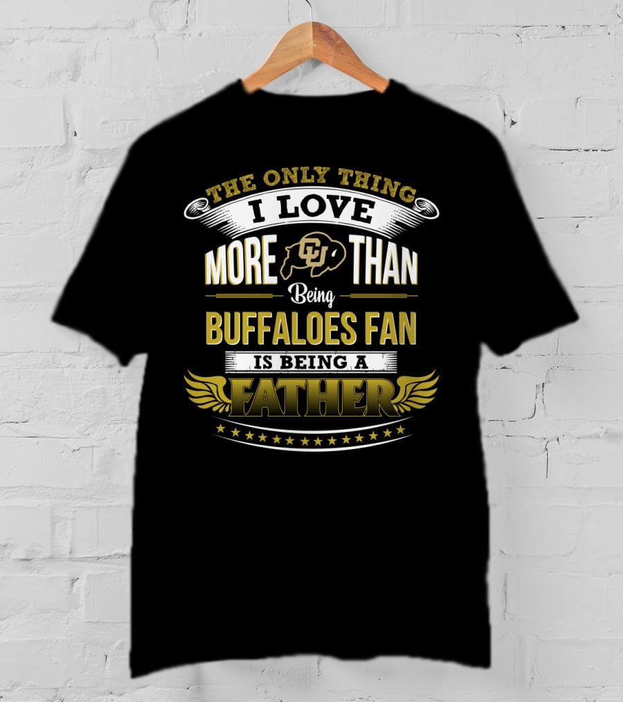 The Only Thing I Love More Than Being Colorado Buffaloes Fan Is Being A Father T-Shirt