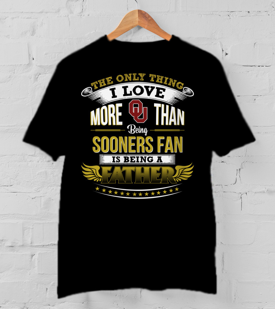 The Only Thing I Love More Than Being Sooners Fan Is Being A Father Oklahoma Football T-Shirt