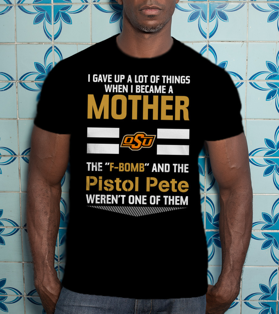I Gave Up A Lot Of Things When I Became A Mother OSU Football F-Bomb Pistol Pete T-Shirt