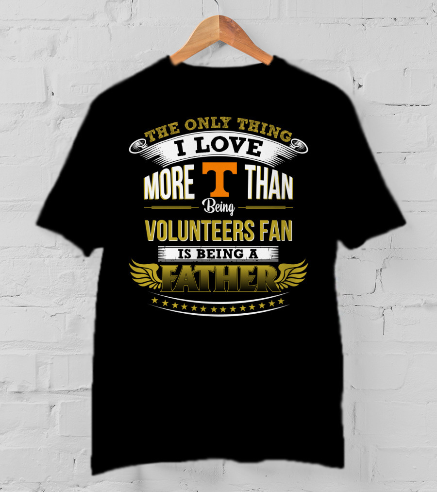 The Only Thing I Love More Than Being A Volunteers Fan Is Being A Father T-Shirt