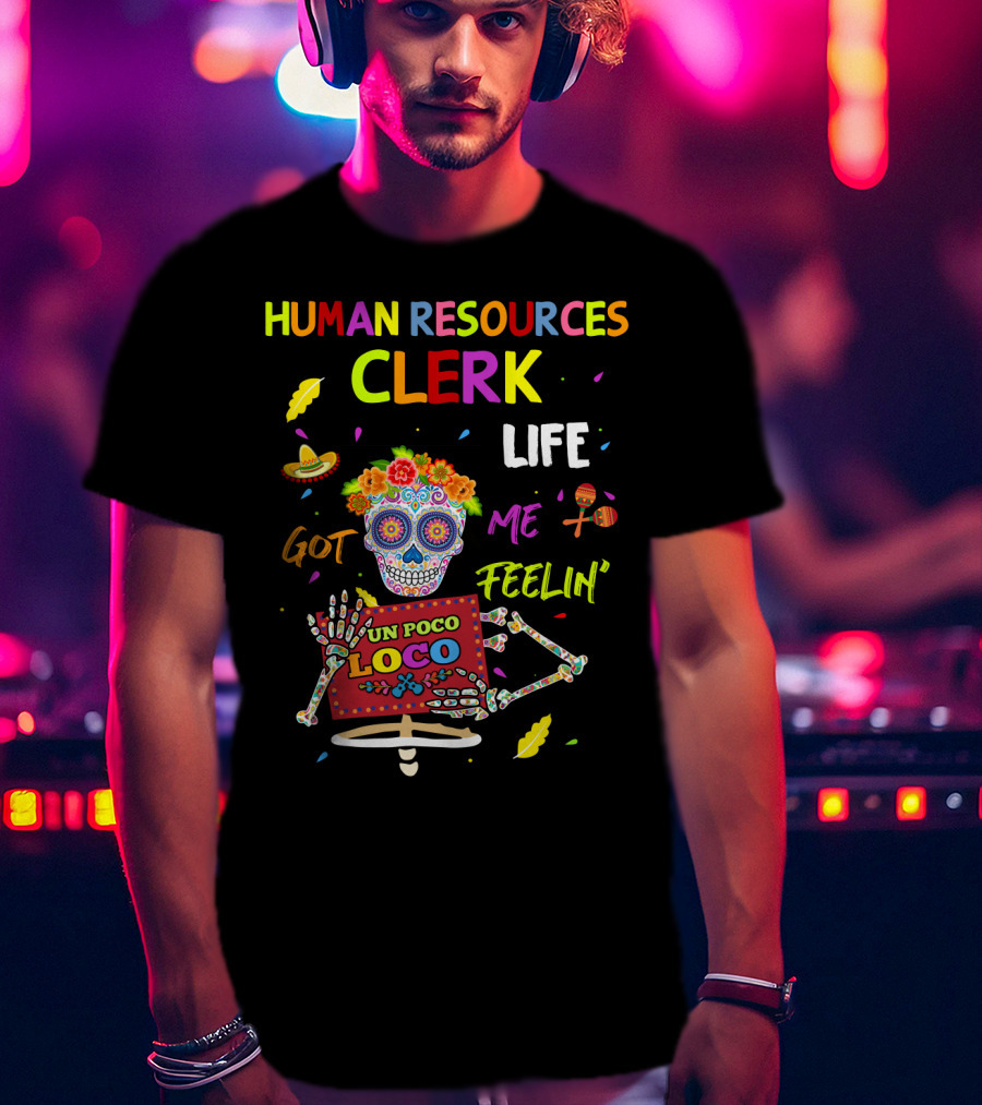 Human Resources Clerk Life Got Me Feelin' Un Poco Loco T-Shirt