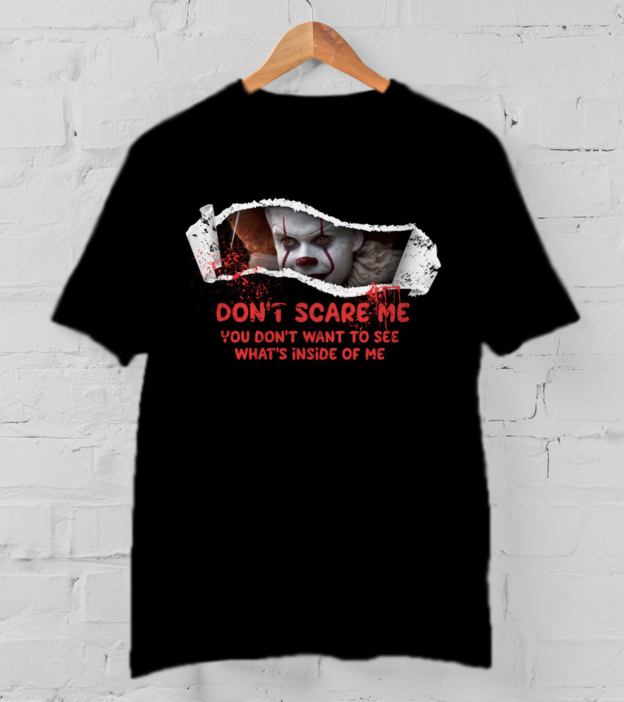 Don't Scare Me You Don't Want To See What's Inside Of Me T-Shirt