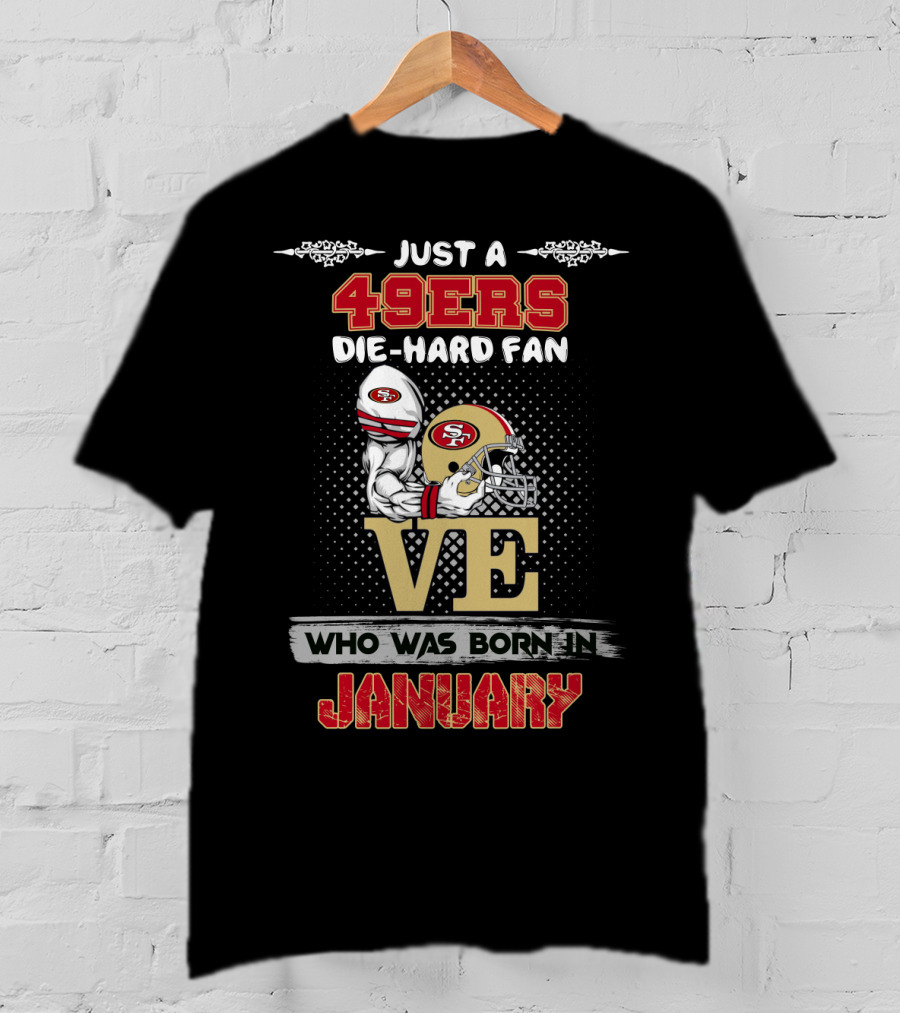 Just A 49ers Die-Hard Fan Who Was Born In January T-Shirt