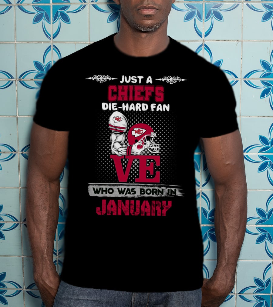 Just A Chiefs Die-Hard Fan Who Was Born In January T-Shirt