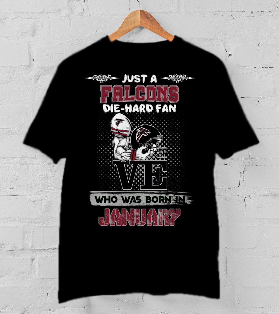 Just A Falcons Die-Hard Fan Who Was Born IN January T-Shirt