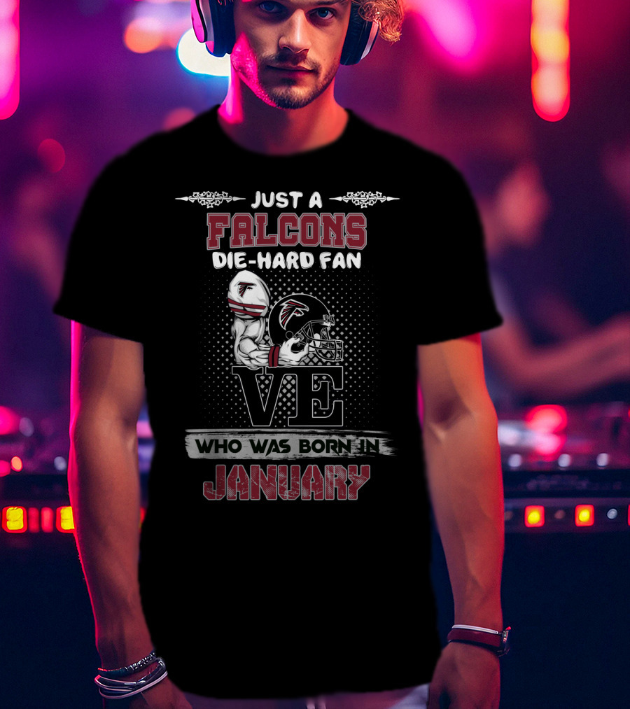 Just A Falcons Die-Hard Fan Who Was Born IN January T-Shirt