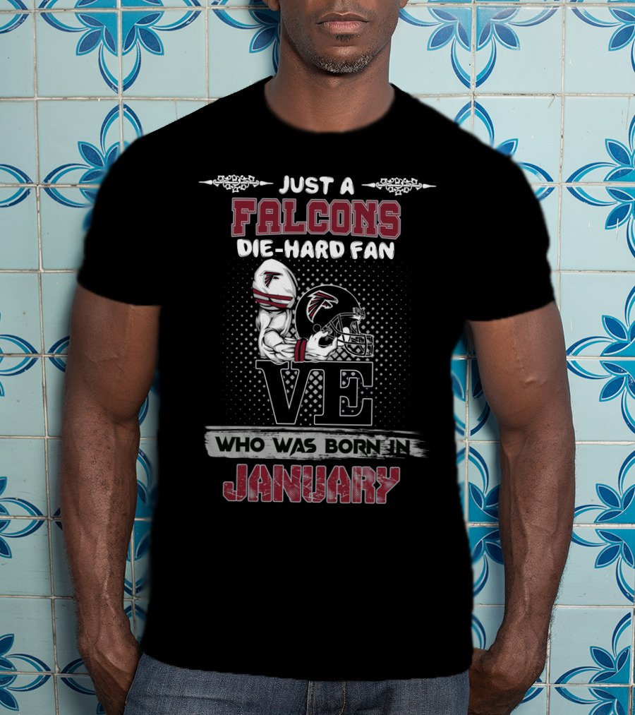 Just A Falcons Die-Hard Fan Who Was Born IN January T-Shirt