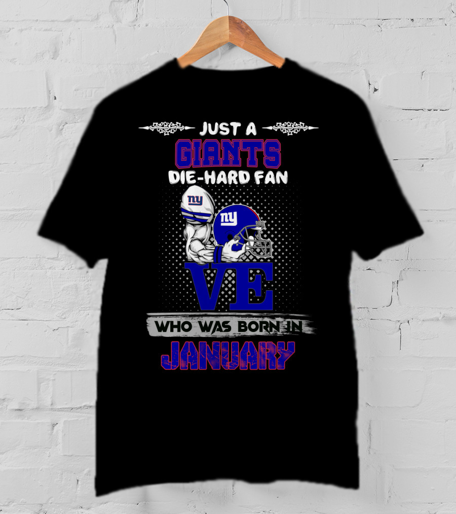 Just A Giants Die-Hard Fan Who Was Born IN January T-Shirt