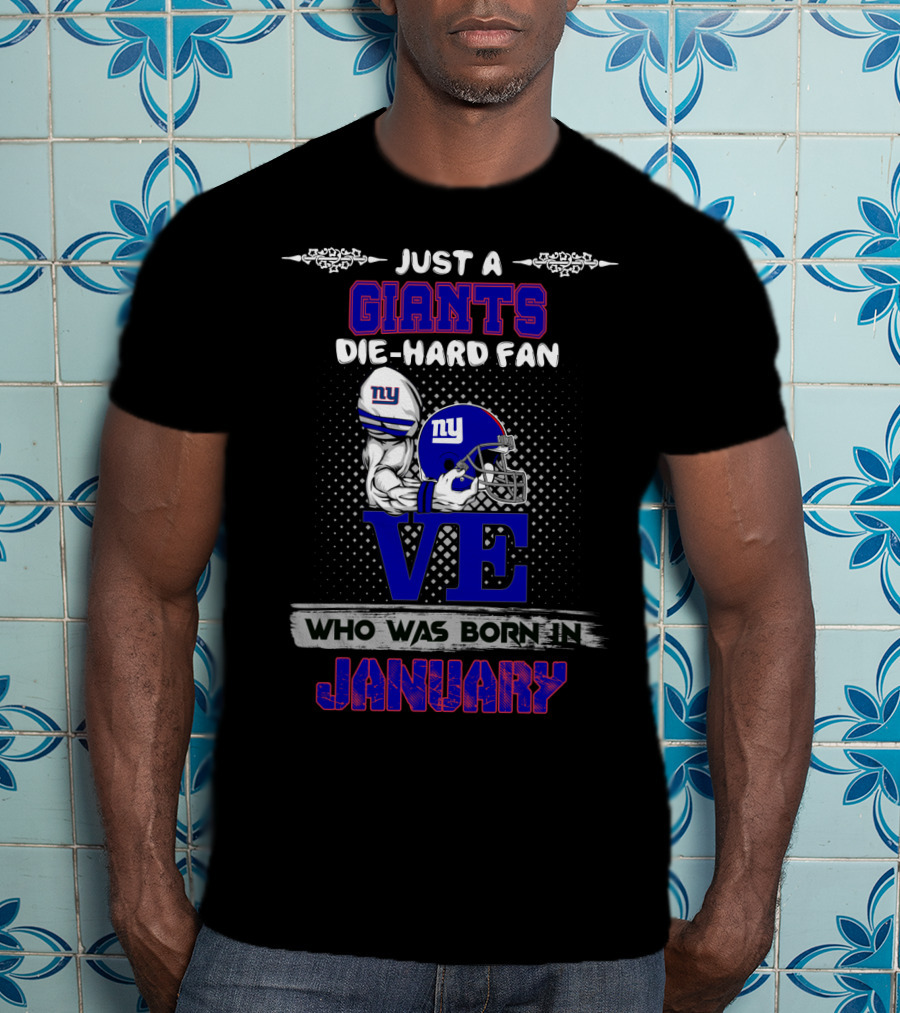 Just A Giants Die-Hard Fan Who Was Born IN January T-Shirt