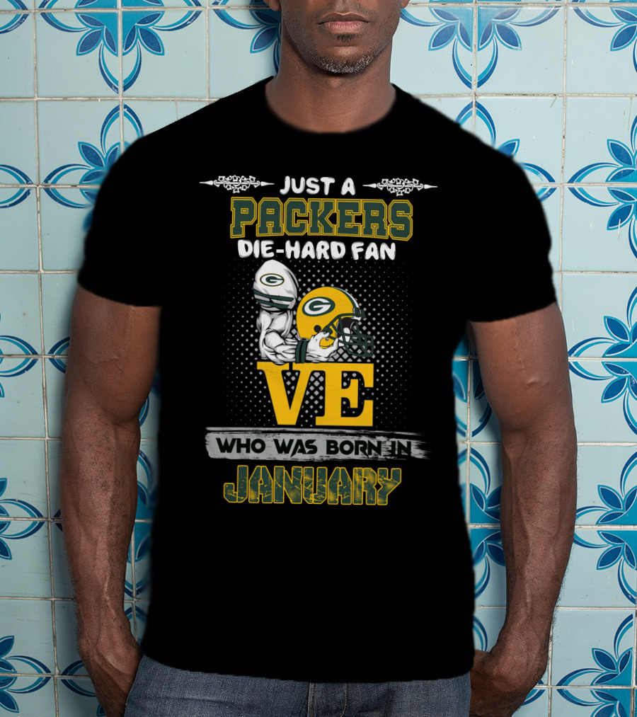 Just A Packers Die-Hard Fan Who Was Born In January T-Shirt