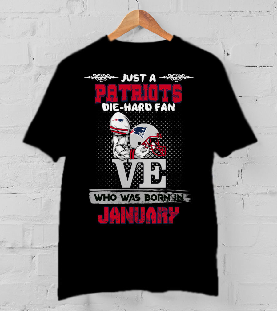 Just A Patriots Die-Hard Fan Who Was Born In January T-Shirt