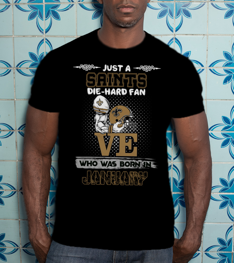 Just A Saints Die-Hard Fan Love Who Was Born In January T-Shirt
