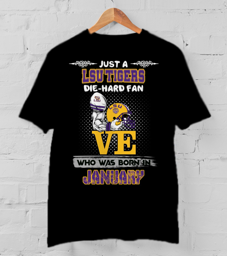 Just A Lsu Tigers Die-Hard Fan Who Was Born IN January T-Shirt