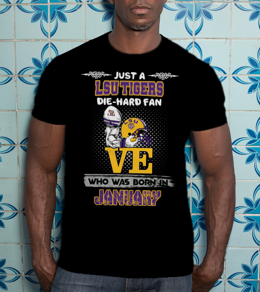 Just A Lsu Tigers Die-Hard Fan Who Was Born IN January T-Shirt