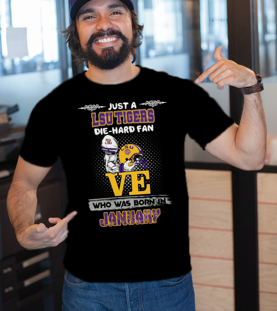 Just A Lsu Tigers Die-Hard Fan Who Was Born IN January T-Shirt