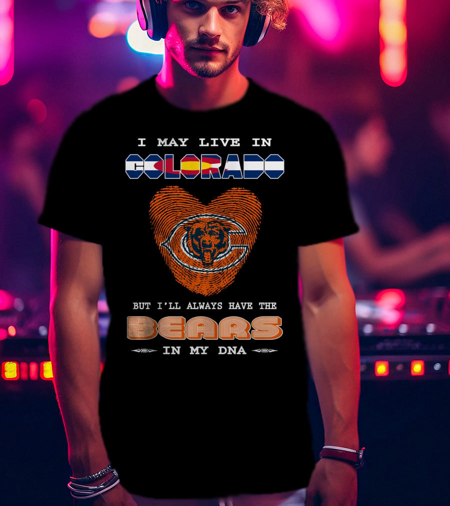 I May Live In Colorado But I'll Always Have The Bears In My DNA T-Shirt