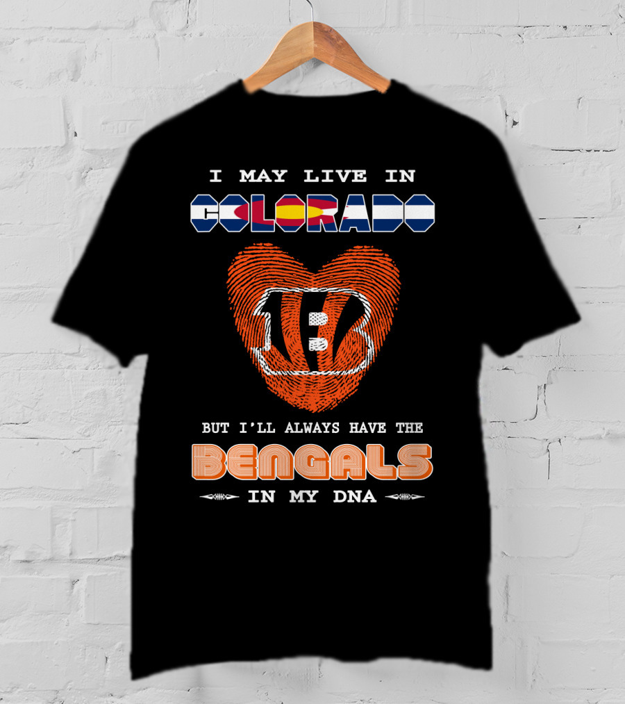I May Live In Colorado But I'll Always Have The Bengals In My DNA T-Shirt