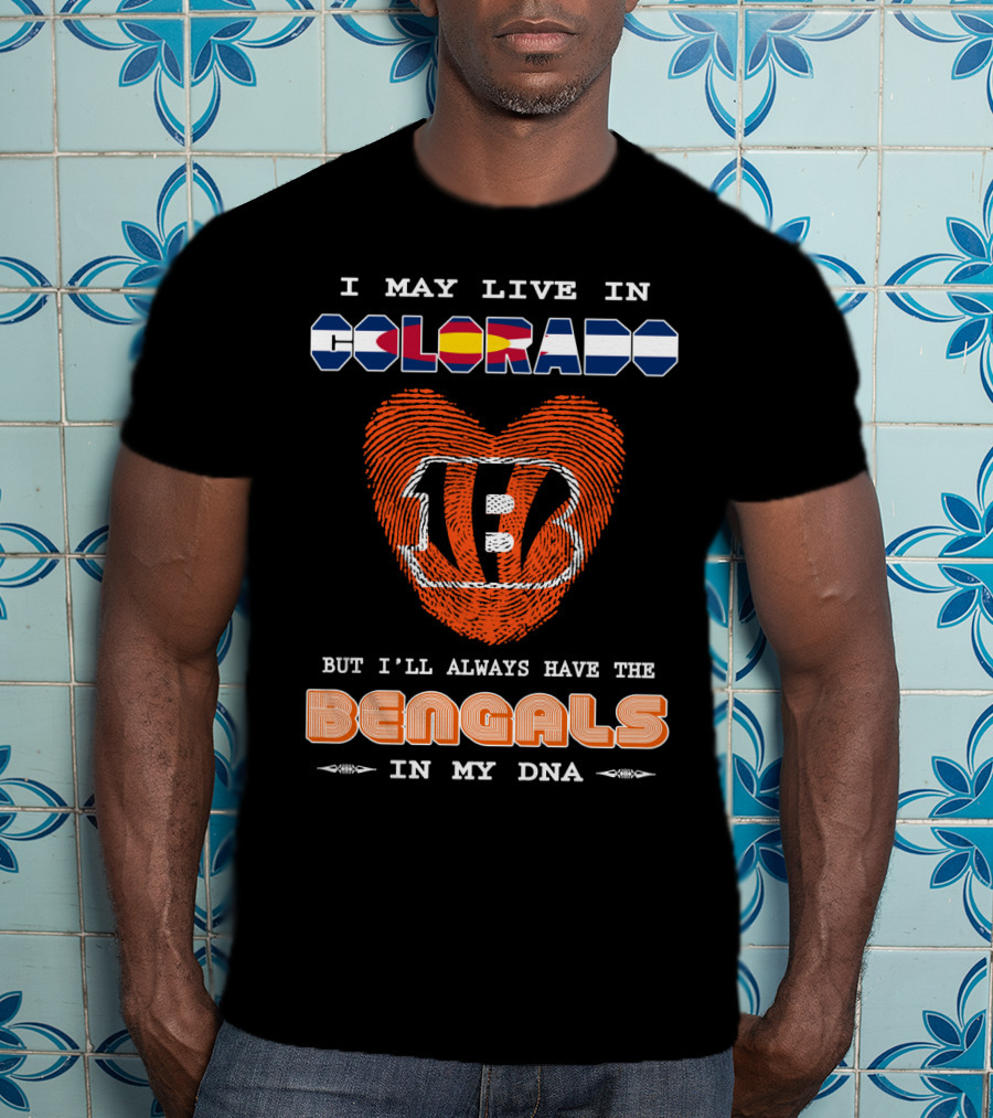 I May Live In Colorado But I'll Always Have The Bengals In My DNA T-Shirt