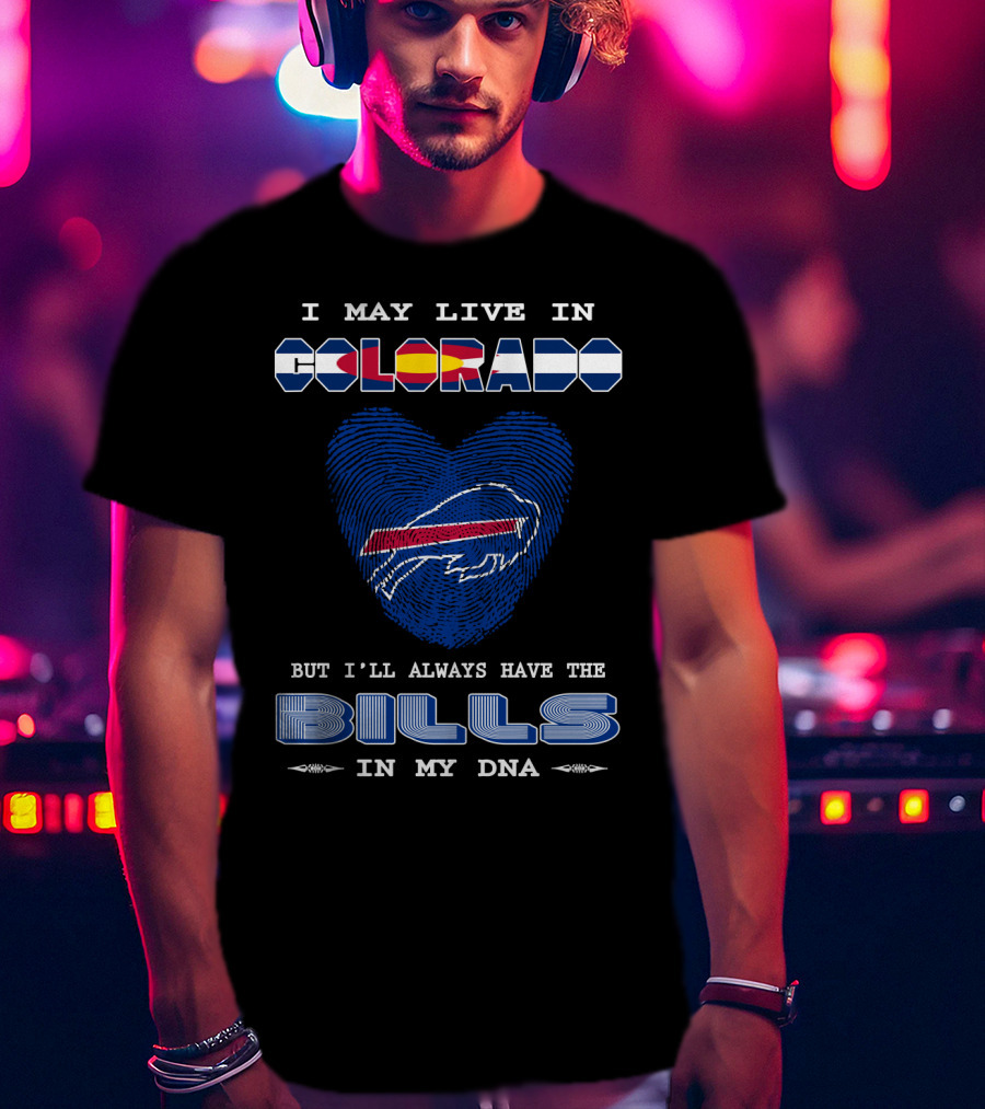 I May Live In Colorado But I'll Always Have The Bills In My DNA T-Shirt