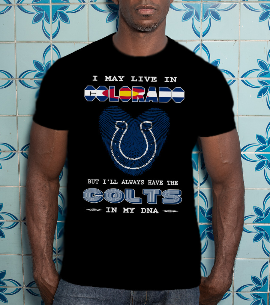 Colorado, But I'll Always Have The Colts In My DNA T-Shirt