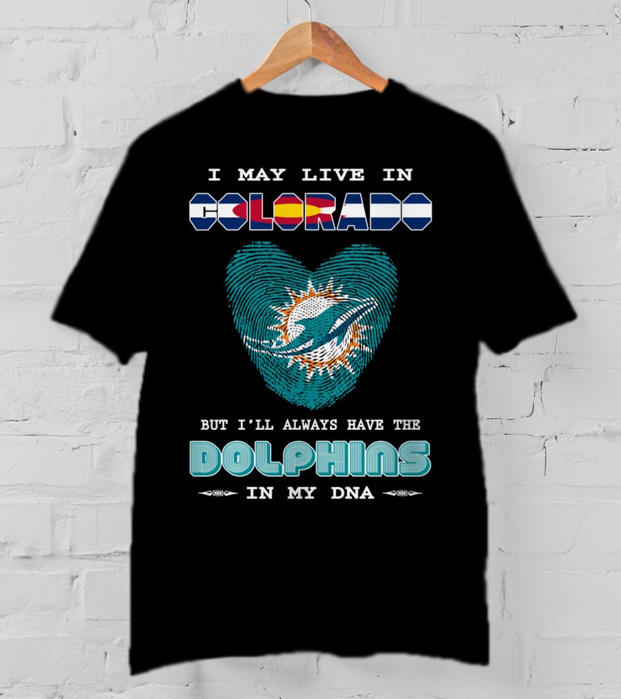 I May Live In Colorado But I'll Always Have The Dolphins In My DNA T-Shirt